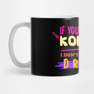 IF YOU'RE NOT KOREAN, I DON'T WANT YOUR DRAMA Mug